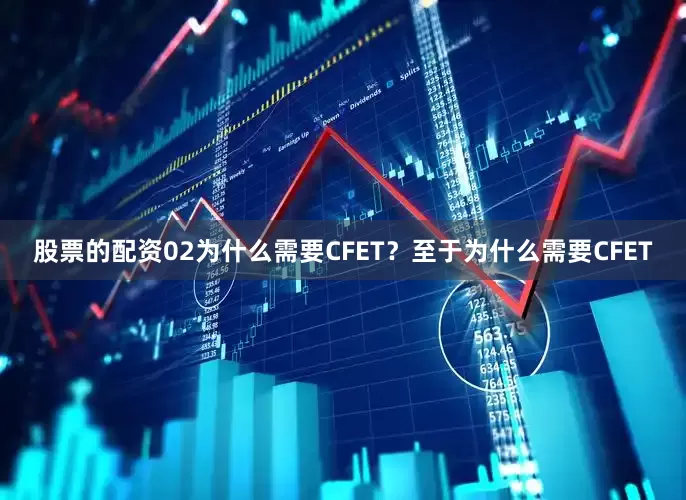 股票的配资02为什么需要CFET？至于为什么需要CFET