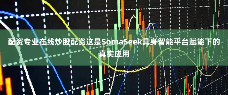 配资专业在线炒股配资这是SomaSeek具身智能平台赋能下的真实应用